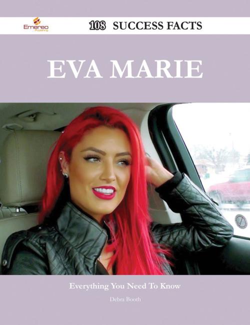 Cover of the book Eva Marie 108 Success Facts - Everything you need to know about Eva Marie by Debra Booth, Emereo Publishing