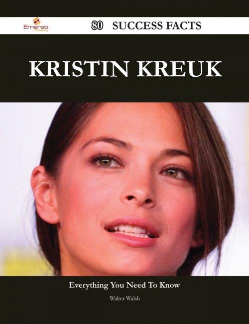 Cover of the book Kristin Kreuk 80 Success Facts - Everything you need to know about Kristin Kreuk by Walter Walsh, Emereo Publishing