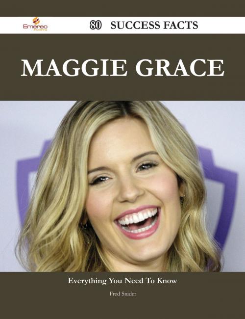 Cover of the book Maggie Grace 80 Success Facts - Everything you need to know about Maggie Grace by Fred Snider, Emereo Publishing