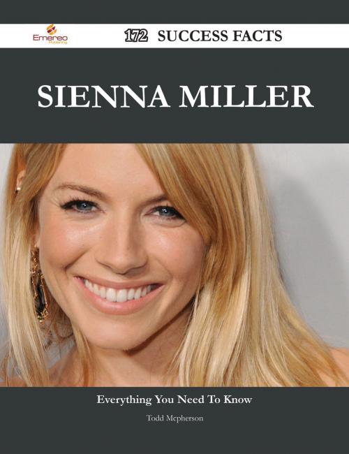 Cover of the book Sienna Miller 172 Success Facts - Everything you need to know about Sienna Miller by Todd Mcpherson, Emereo Publishing
