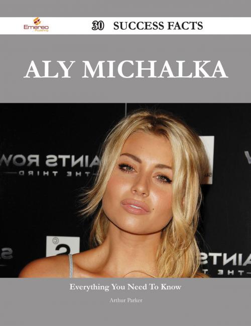 Cover of the book Aly Michalka 30 Success Facts - Everything you need to know about Aly Michalka by Arthur Parker, Emereo Publishing