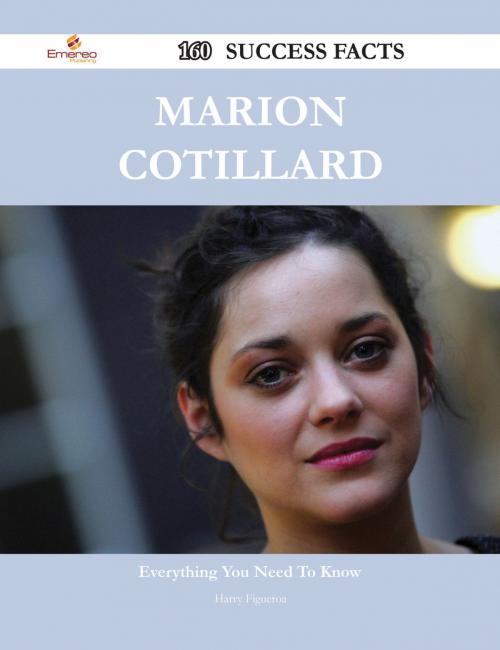 Cover of the book Marion Cotillard 160 Success Facts - Everything you need to know about Marion Cotillard by Harry Figueroa, Emereo Publishing