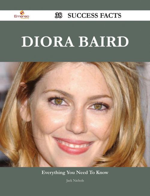 Cover of the book Diora Baird 38 Success Facts - Everything you need to know about Diora Baird by Jack Nichols, Emereo Publishing