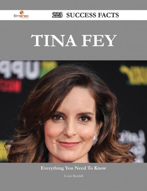 Cover of the book Tina Fey 223 Success Facts - Everything you need to know about Tina Fey by Louis Randall, Emereo Publishing