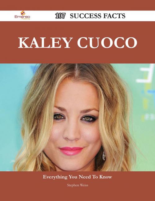 Cover of the book Kaley Cuoco 107 Success Facts - Everything you need to know about Kaley Cuoco by Stephen Weiss, Emereo Publishing