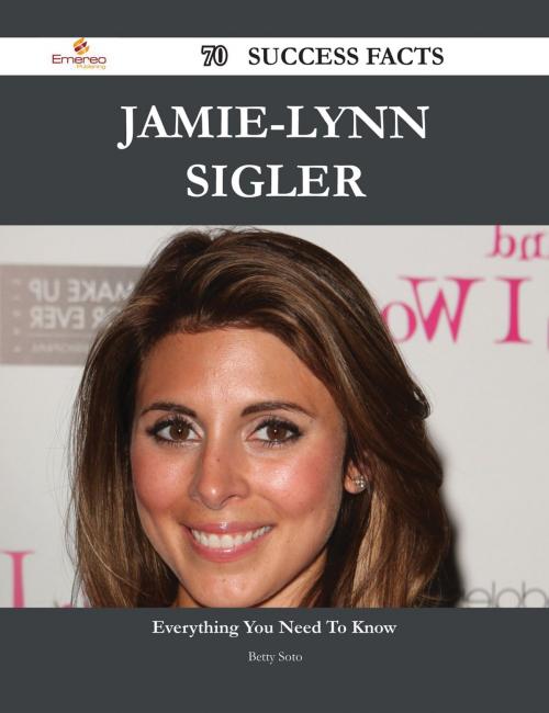 Cover of the book Jamie-Lynn Sigler 70 Success Facts - Everything you need to know about Jamie-Lynn Sigler by Betty Soto, Emereo Publishing