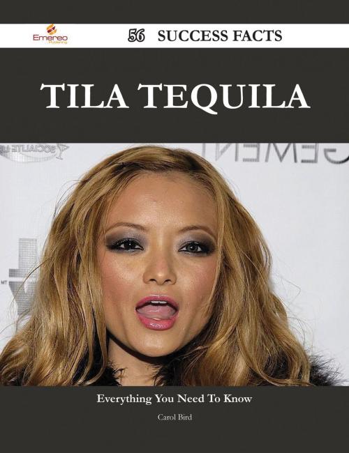 Cover of the book Tila Tequila 56 Success Facts - Everything you need to know about Tila Tequila by Carol Bird, Emereo Publishing