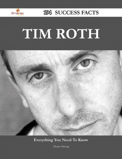 Cover of the book Tim Roth 194 Success Facts - Everything you need to know about Tim Roth by Henry Strong, Emereo Publishing