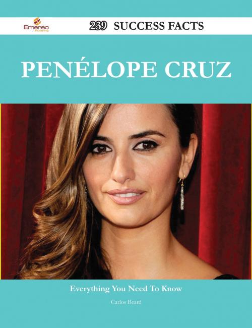 Cover of the book Penélope Cruz 239 Success Facts - Everything you need to know about Penélope Cruz by Carlos Beard, Emereo Publishing