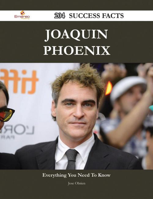 Cover of the book Joaquin Phoenix 204 Success Facts - Everything you need to know about Joaquin Phoenix by Jose Obrien, Emereo Publishing