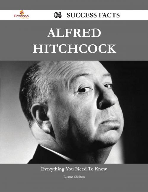 Cover of the book Alfred Hitchcock 84 Success Facts - Everything you need to know about Alfred Hitchcock by Donna Shelton, Emereo Publishing