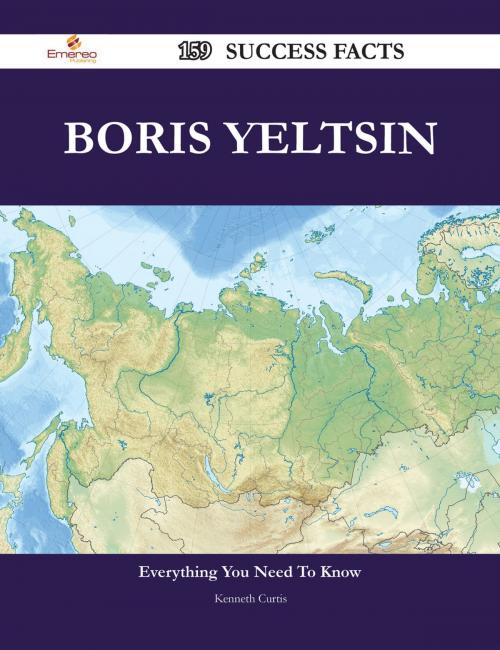 Cover of the book Boris Yeltsin 159 Success Facts - Everything you need to know about Boris Yeltsin by Kenneth Curtis, Emereo Publishing