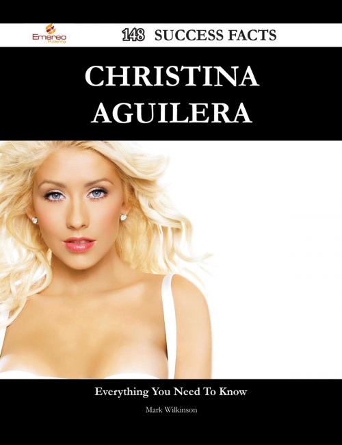 Cover of the book Christina Aguilera 148 Success Facts - Everything you need to know about Christina Aguilera by Mark Wilkinson, Emereo Publishing