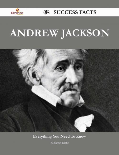 Cover of the book Andrew Jackson 62 Success Facts - Everything you need to know about Andrew Jackson by Benjamin Drake, Emereo Publishing