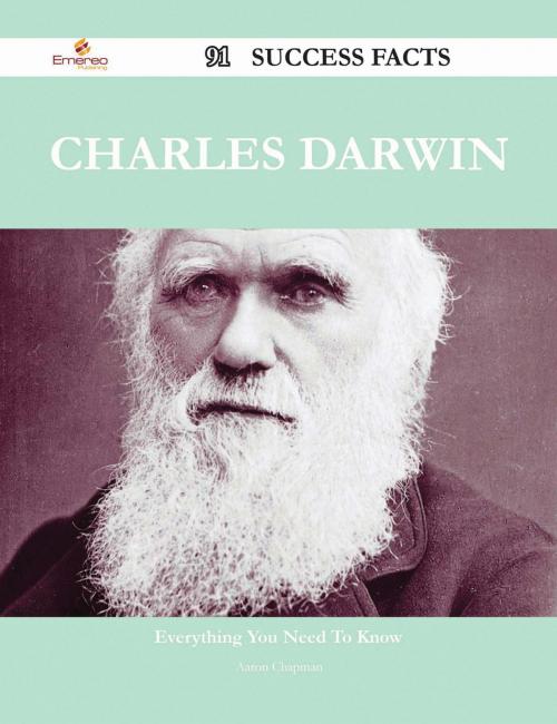 Cover of the book Charles Darwin 91 Success Facts - Everything you need to know about Charles Darwin by Aaron Chapman, Emereo Publishing