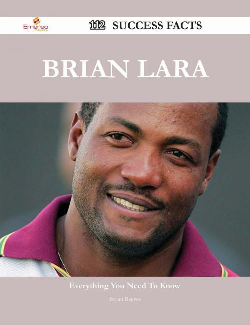 Cover of the book Brian Lara 112 Success Facts - Everything you need to know about Brian Lara by Bryan Reeves, Emereo Publishing