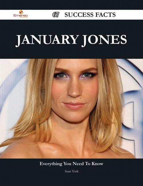 Cover of the book January Jones 67 Success Facts - Everything you need to know about January Jones by Sean York, Emereo Publishing
