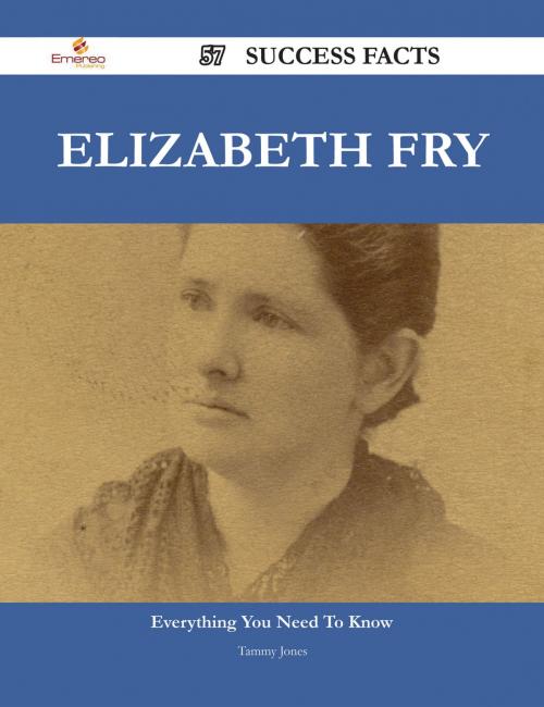 Cover of the book Elizabeth Fry 57 Success Facts - Everything you need to know about Elizabeth Fry by Tammy Jones, Emereo Publishing