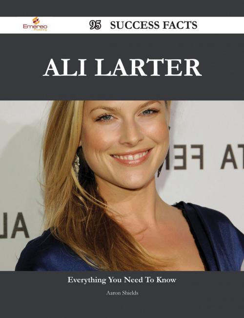 Cover of the book Ali Larter 95 Success Facts - Everything you need to know about Ali Larter by Aaron Shields, Emereo Publishing