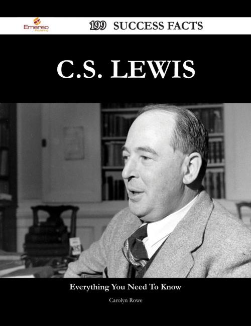 Cover of the book C.S. Lewis 199 Success Facts - Everything you need to know about C.S. Lewis by Carolyn Rowe, Emereo Publishing