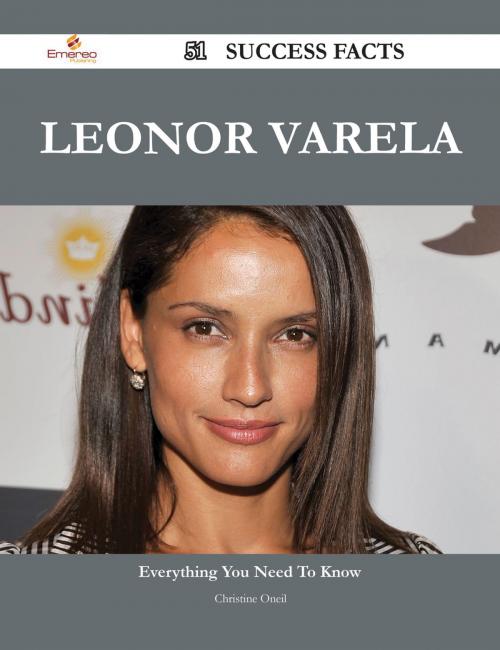 Cover of the book Leonor Varela 51 Success Facts - Everything you need to know about Leonor Varela by Christine Oneil, Emereo Publishing