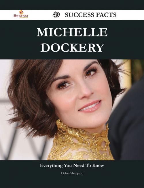 Cover of the book Michelle Dockery 49 Success Facts - Everything you need to know about Michelle Dockery by Debra Sheppard, Emereo Publishing