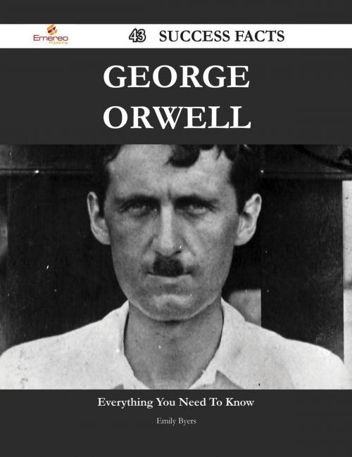 Cover of the book George Orwell 43 Success Facts - Everything you need to know about George Orwell by Emily Byers, Emereo Publishing