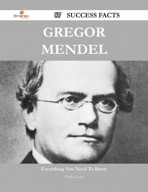Cover of the book Gregor Mendel 87 Success Facts - Everything you need to know about Gregor Mendel by Phyllis Jacobs, Emereo Publishing