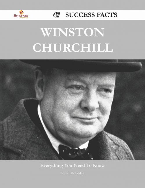 Cover of the book Winston Churchill 47 Success Facts - Everything you need to know about Winston Churchill by Kevin Mcfadden, Emereo Publishing
