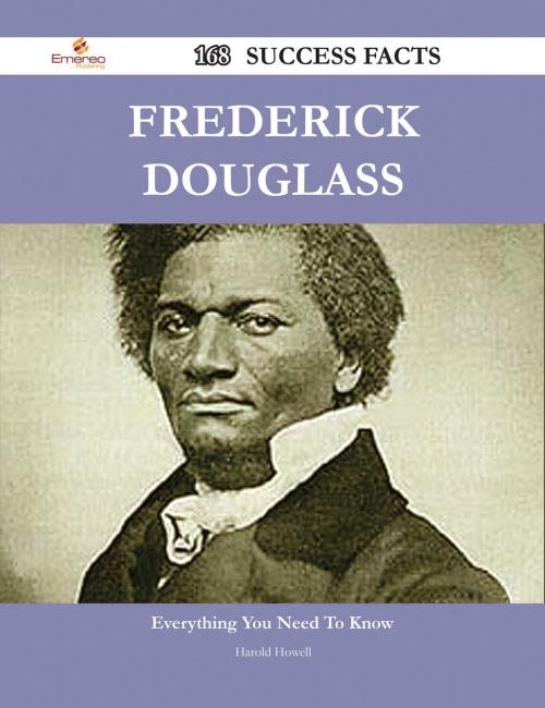 Cover of the book Frederick Douglass 168 Success Facts - Everything you need to know about Frederick Douglass by Harold Howell, Emereo Publishing