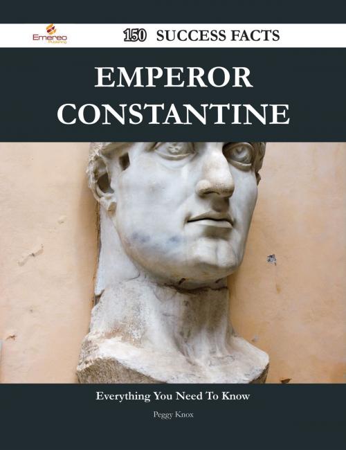 Cover of the book Emperor Constantine 150 Success Facts - Everything you need to know about Emperor Constantine by Peggy Knox, Emereo Publishing