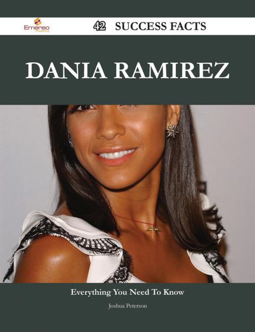 Cover of the book Dania Ramirez 42 Success Facts - Everything you need to know about Dania Ramirez by Joshua Peterson, Emereo Publishing