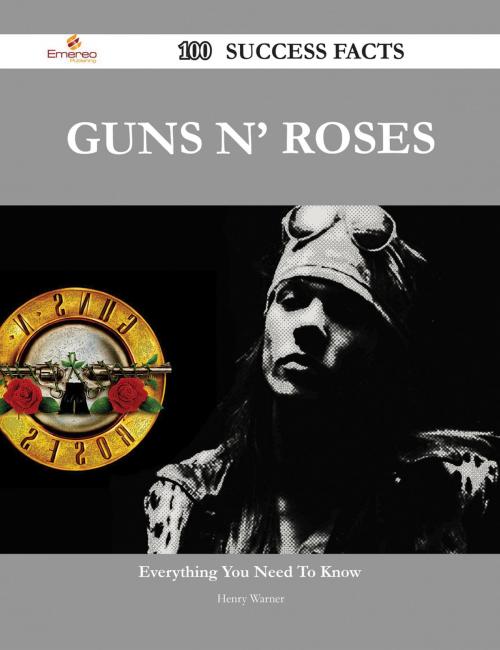 Cover of the book Guns N' Roses 100 Success Facts - Everything you need to know about Guns N' Roses by Henry Warner, Emereo Publishing