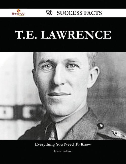 Cover of the book T.E. Lawrence 70 Success Facts - Everything you need to know about T.E. Lawrence by Linda Calderon, Emereo Publishing