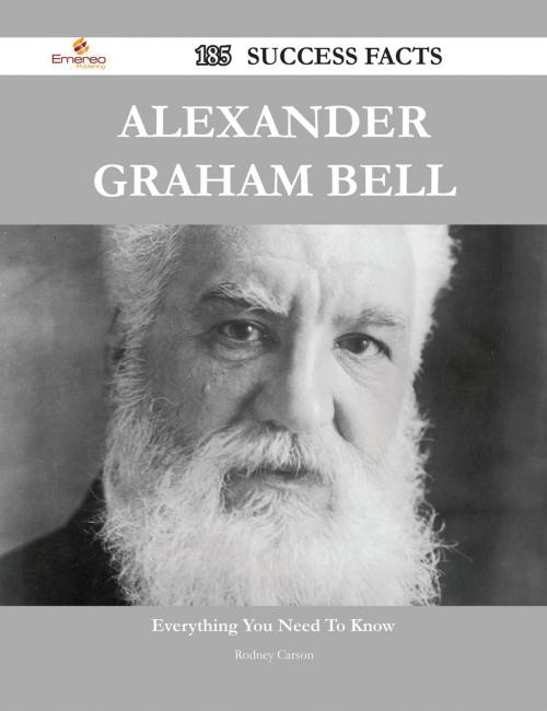 Cover of the book Alexander Graham Bell 185 Success Facts - Everything you need to know about Alexander Graham Bell by Rodney Carson, Emereo Publishing