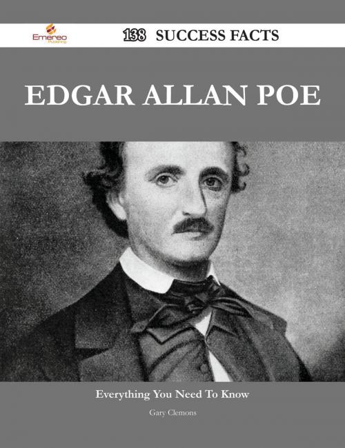 Cover of the book Edgar Allan Poe 138 Success Facts - Everything you need to know about Edgar Allan Poe by Gary Clemons, Emereo Publishing
