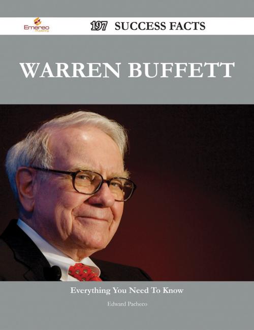 Cover of the book Warren Buffett 197 Success Facts - Everything you need to know about Warren Buffett by Edward Pacheco, Emereo Publishing
