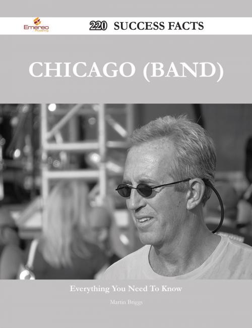 Cover of the book Chicago (band) 220 Success Facts - Everything you need to know about Chicago (band) by Martin Briggs, Emereo Publishing