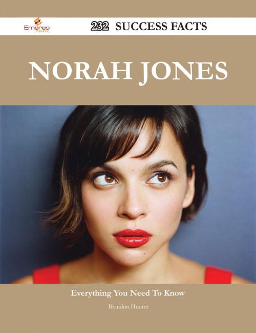 Cover of the book Norah Jones 232 Success Facts - Everything you need to know about Norah Jones by Brandon Hunter, Emereo Publishing