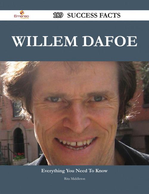Cover of the book Willem Dafoe 189 Success Facts - Everything you need to know about Willem Dafoe by Rita Middleton, Emereo Publishing