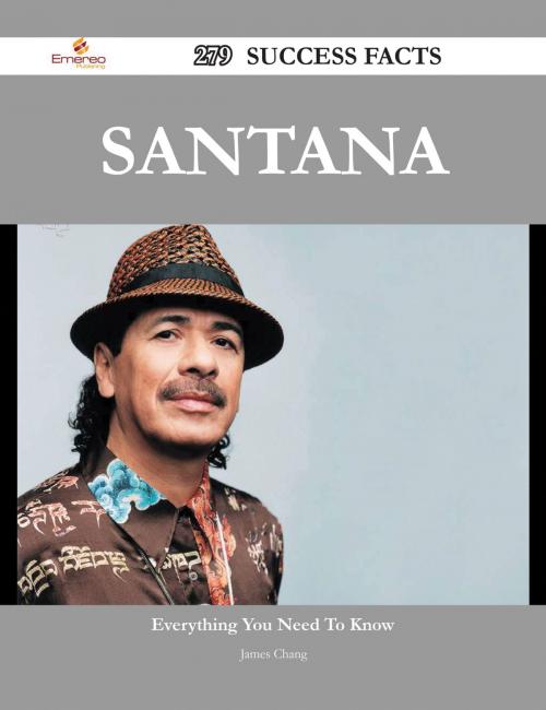 Cover of the book Santana 279 Success Facts - Everything you need to know about Santana by James Chang, Emereo Publishing