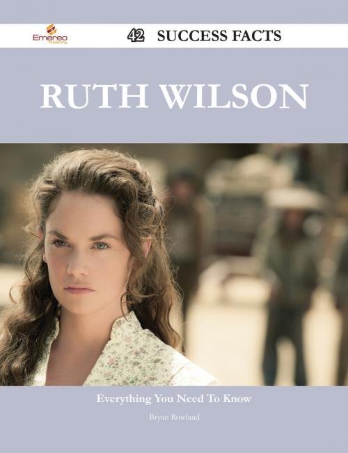 Cover of the book Ruth Wilson 42 Success Facts - Everything you need to know about Ruth Wilson by Bryan Rowland, Emereo Publishing