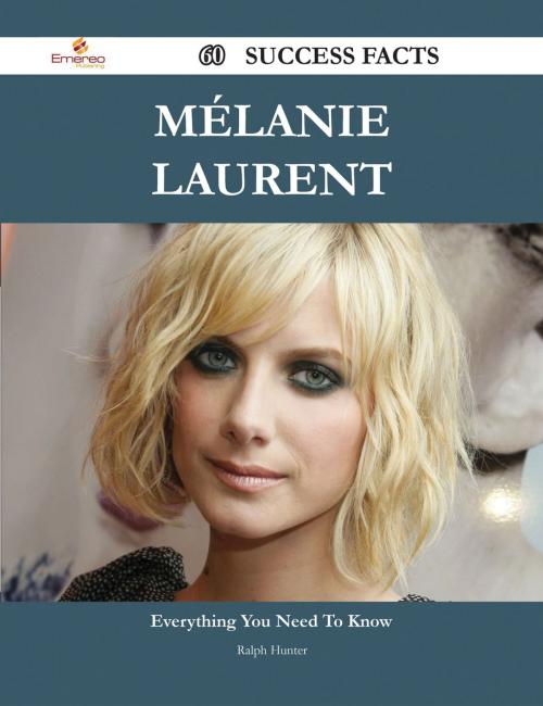 Cover of the book Mélanie Laurent 60 Success Facts - Everything you need to know about Mélanie Laurent by Ralph Hunter, Emereo Publishing