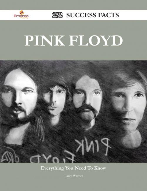 Cover of the book Pink Floyd 252 Success Facts - Everything you need to know about Pink Floyd by Larry Warner, Emereo Publishing