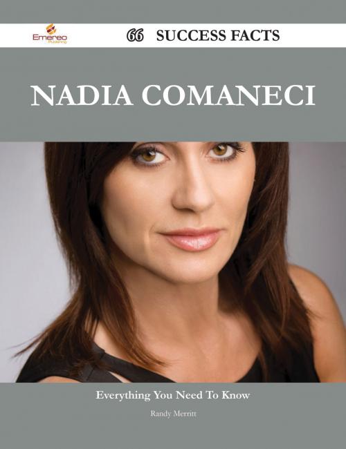 Cover of the book Nadia Comaneci 66 Success Facts - Everything you need to know about Nadia Comaneci by Randy Merritt, Emereo Publishing