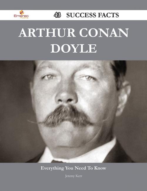 Cover of the book Arthur Conan Doyle 43 Success Facts - Everything you need to know about Arthur Conan Doyle by Jeremy Kerr, Emereo Publishing