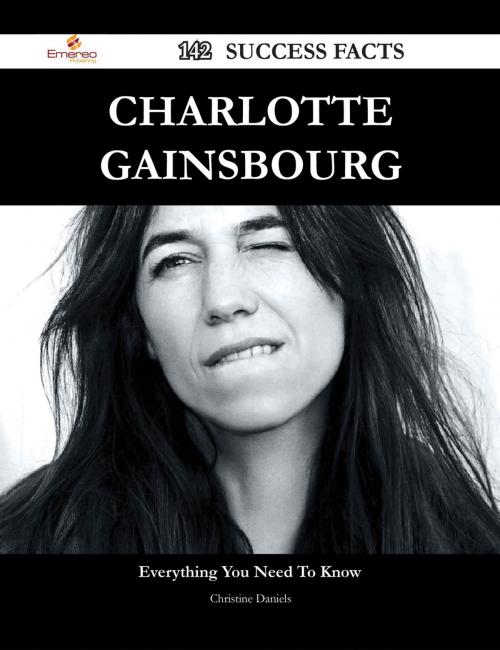 Cover of the book Charlotte Gainsbourg 142 Success Facts - Everything you need to know about Charlotte Gainsbourg by Christine Daniels, Emereo Publishing