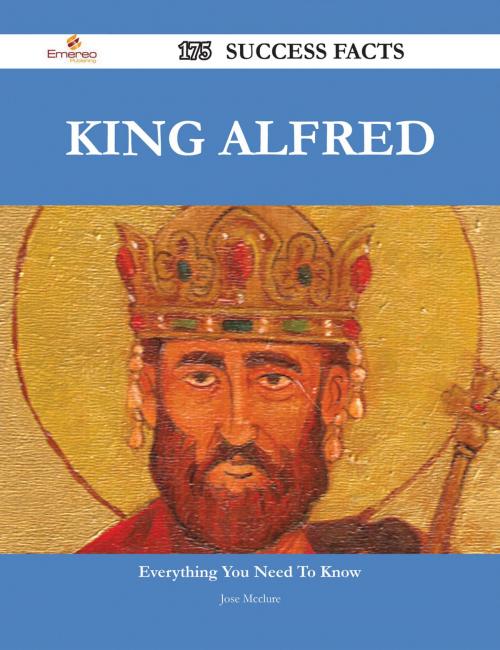 Cover of the book King Alfred 175 Success Facts - Everything you need to know about King Alfred by Jose Mcclure, Emereo Publishing