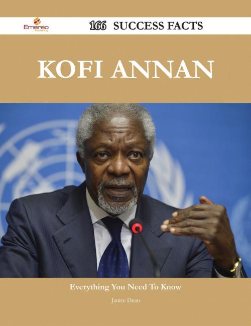 Cover of the book Kofi Annan 166 Success Facts - Everything you need to know about Kofi Annan by Janice Dean, Emereo Publishing