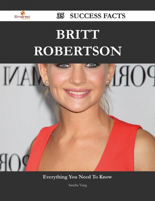 Cover of the book Britt Robertson 35 Success Facts - Everything you need to know about Britt Robertson by Sandra Vang, Emereo Publishing